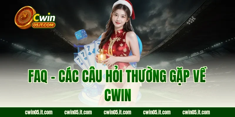 FAQ – Các câu hỏi thường gặp về Cwin